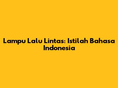 Lampu Lalu Lintas: Istilah Bahasa Indonesia