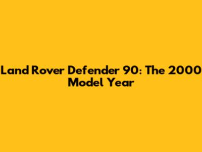 Land Rover Defender 90: The 2000 Model Year
