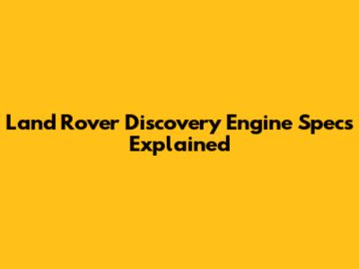 Land Rover Discovery Engine Specs Explained