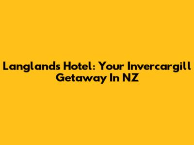 Langlands Hotel: Your Invercargill Getaway In NZ