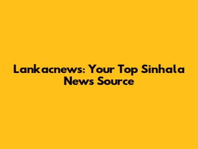 Lankacnews: Your Top Sinhala News Source