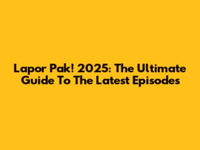 Lapor Pak! 2025: The Ultimate Guide To The Latest Episodes