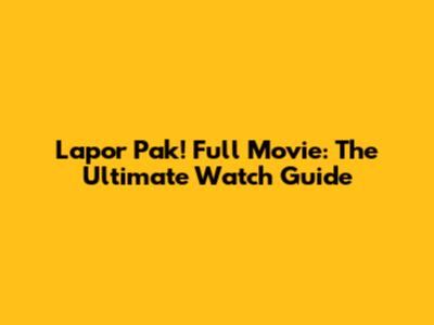 Lapor Pak! Full Movie: The Ultimate Watch Guide