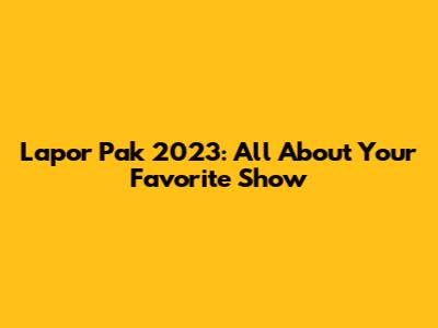 Lapor Pak 2023: All About Your Favorite Show