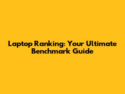 Laptop Ranking: Your Ultimate Benchmark Guide