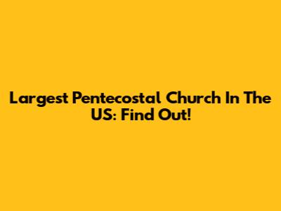 Largest Pentecostal Church In The US: Find Out!