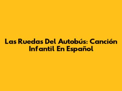 Las Ruedas Del Autobús: Canción Infantil En Español