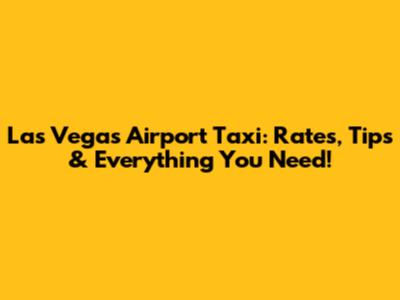 Las Vegas Airport Taxi: Rates, Tips & Everything You Need!