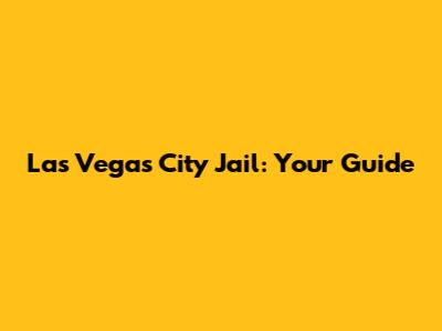 Las Vegas City Jail: Your Guide