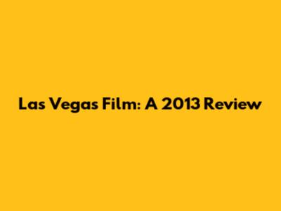 Las Vegas Film: A 2013 Review
