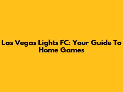 Las Vegas Lights FC: Your Guide To Home Games