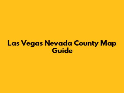 Las Vegas Nevada County Map Guide