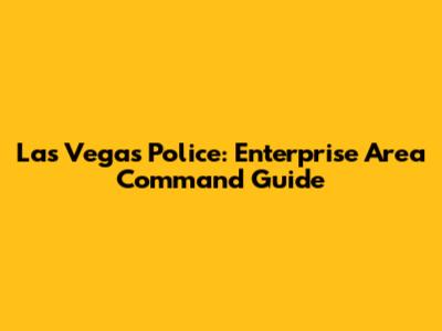 Las Vegas Police: Enterprise Area Command Guide