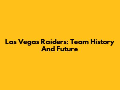 Las Vegas Raiders: Team History And Future