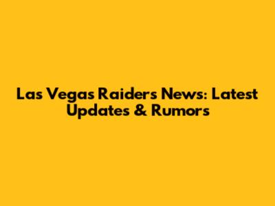Las Vegas Raiders News: Latest Updates & Rumors