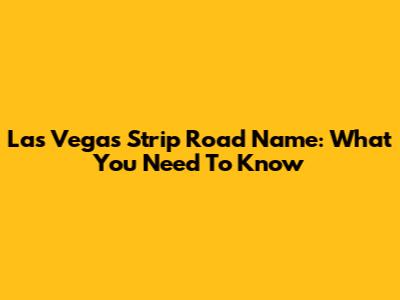 Las Vegas Strip Road Name: What You Need To Know