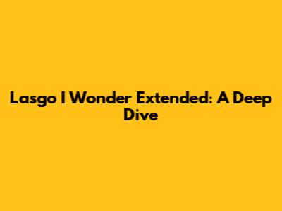Lasgo I Wonder Extended: A Deep Dive