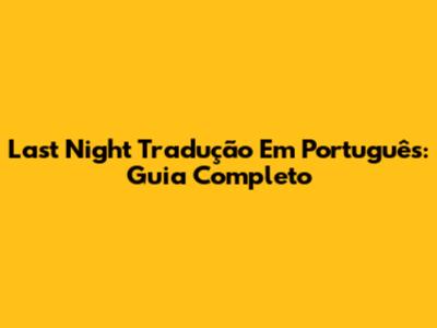Last Night Tradução Em Português: Guia Completo