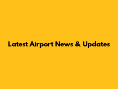Latest Airport News & Updates