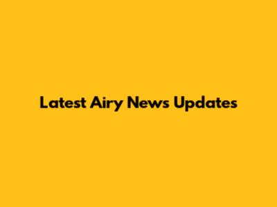Latest Airy News Updates