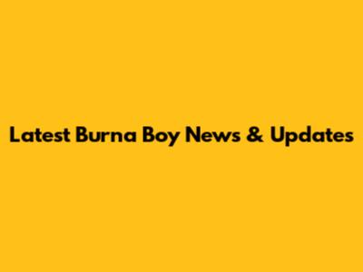 Latest Burna Boy News & Updates