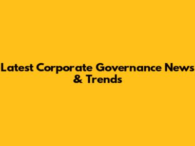 Latest Corporate Governance News & Trends