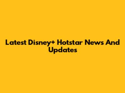 Latest Disney+ Hotstar News And Updates