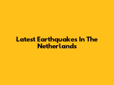 Latest Earthquakes In The Netherlands