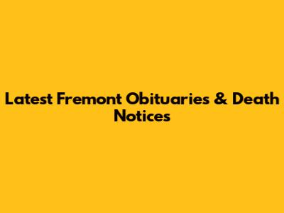 Latest Fremont Obituaries & Death Notices