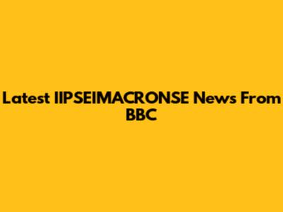 Latest IIPSEIMACRONSE News From BBC