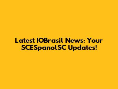 Latest IOBrasil News: Your SCESpanolSC Updates!