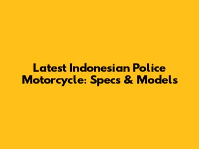 Latest Indonesian Police Motorcycle: Specs & Models