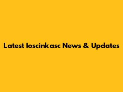 Latest Ioscinkasc News & Updates