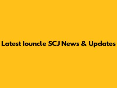 Latest Iouncle SCJ News & Updates