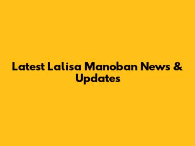 Latest Lalisa Manoban News & Updates