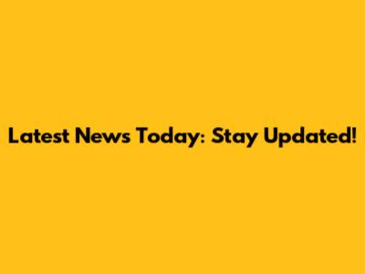 Latest News Today: Stay Updated!