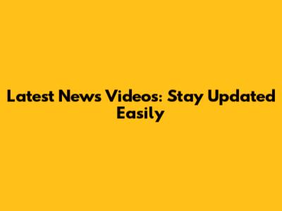 Latest News Videos: Stay Updated Easily