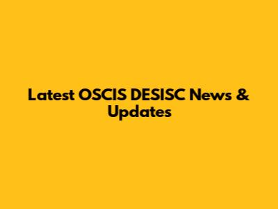 Latest OSCIS DESISC News & Updates