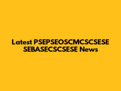 Latest PSEPSEOSCMCSCSESE SEBASECSCSESE News