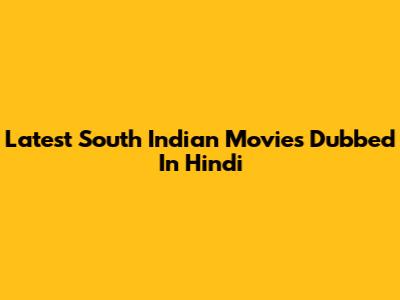 Latest South Indian Movies Dubbed In Hindi