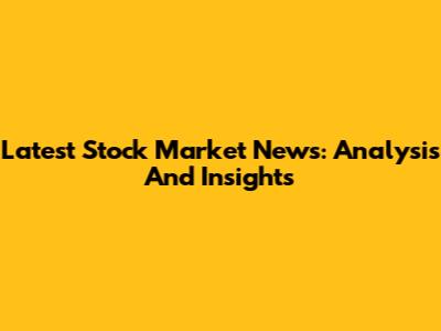 Latest Stock Market News: Analysis And Insights
