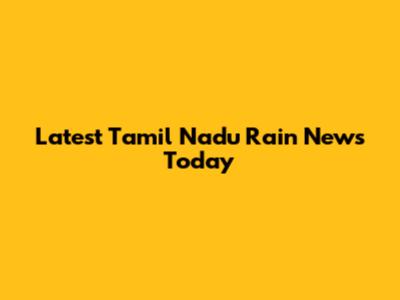 Latest Tamil Nadu Rain News Today