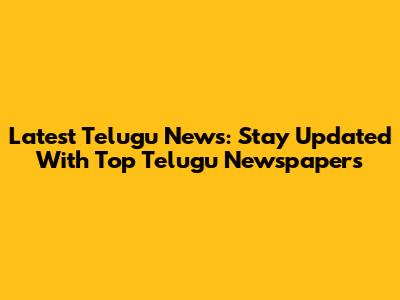 Latest Telugu News: Stay Updated With Top Telugu Newspapers