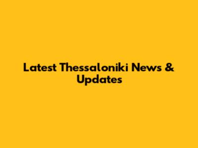 Latest Thessaloniki News & Updates