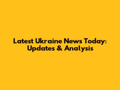 Latest Ukraine News Today: Updates & Analysis