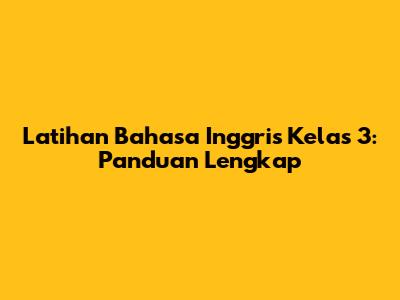 Latihan Bahasa Inggris Kelas 3: Panduan Lengkap