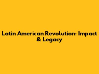Latin American Revolution: Impact & Legacy