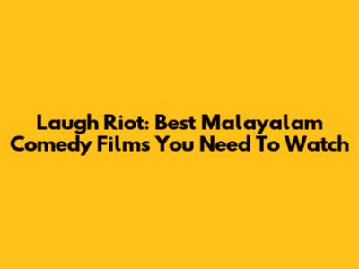 Laugh Riot: Best Malayalam Comedy Films You Need To Watch