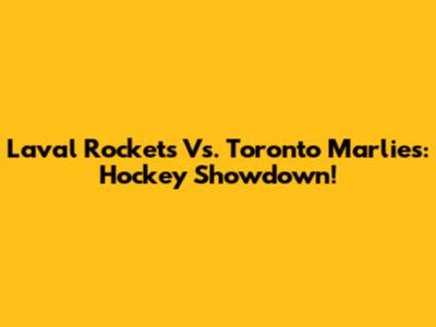 Laval Rockets Vs. Toronto Marlies: Hockey Showdown!