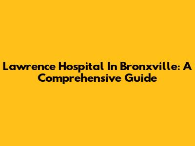 Lawrence Hospital In Bronxville: A Comprehensive Guide